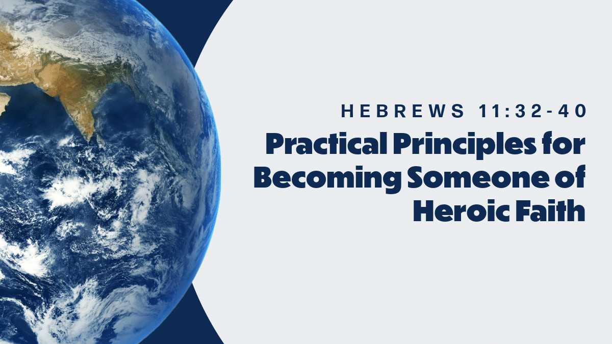 Featured image for “12-15-2024 – Practical Principles for Becoming Someone of Heroic Faith – Hebrews 11:32-40 – (AM Sermon)”